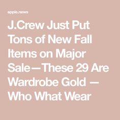 J.Crew Just Put Tons of New Fall Items on Major Sale—These 29 Are Wardrobe Gold — Who What Wear Fall Items, Apple News, J Crew, Wardrobe, Gold