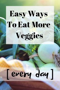 an image of vegetables with the words easy ways to eat more veggies every day