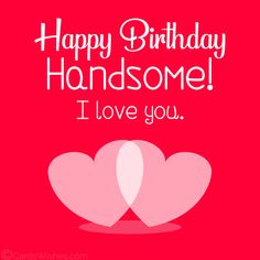 two hearts with the words happy birthday handsome i love you