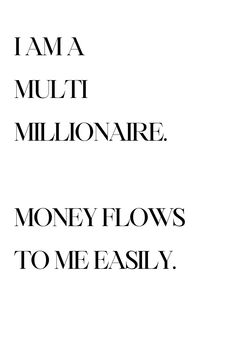 i am a multi millionaire, money flows to me easily