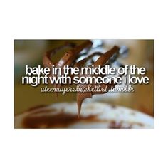 a quote on baking in the middle of the night with someone i love