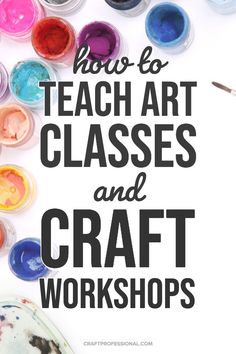 the words how to teach art classes and craft workshop on top of some paint pots