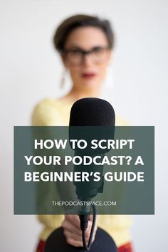 a woman holding a microphone with the text how to script your podcast? a beginner's guide