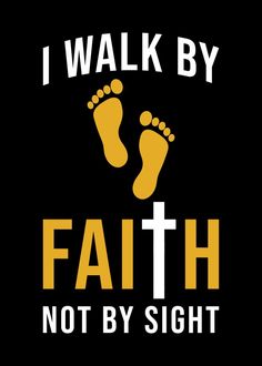 the words i walk by faith not by sight are written in yellow and white on a black background