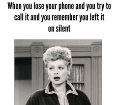 an old photo with the caption when you lose your phone and you try to call it and you remember you left it on silent