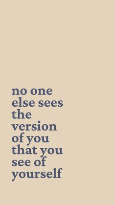 a quote that reads, no one else sees the version of you that you see of yourself