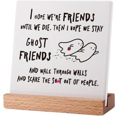 a sign that says i hope we're friends until we die then hope we stay ghost