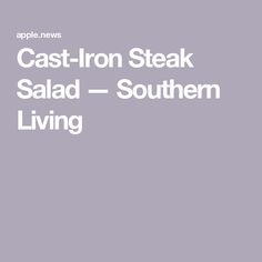 the words cast iron steak salad - southern living are in white letters on a gray background