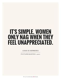 the quote it's simple women only nag when they feel unaprecated