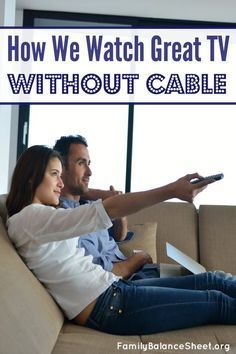 a man and woman sitting on a couch watching tv with the text how we watch great tv without cable