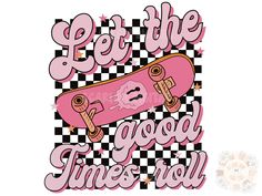 a pink skateboard with the words get the good times roll on it's side