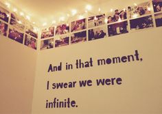 a wall with pictures on it that says and in that moment i swear we were infinite