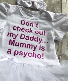 Baby Girl's Funny Quote outfitWhite short sleeved tutu romper with matching bow and headbandDark Pink glitter lettering saying 'Don't check out my Daddy.. Mummy is a psycho!Any questions or queries please just message me :) Cool Baby Clothes, Funny Baby Clothes, Baby Planning, Funny Girl Quotes, Newborn Baby Gifts, Baby Outfits