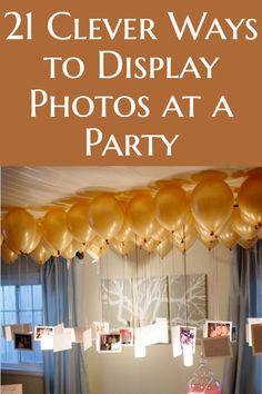 balloons and pictures hanging from the ceiling with text overlay that reads, 21 clever ways to display photos at a party