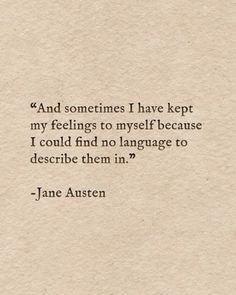 jane austen quote about love and feelings on paper with the words'and sometimes i have kept my feelings to my self because i could find no language to describe them in