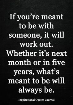 a quote that says if you're meant to be with someone, it will work out