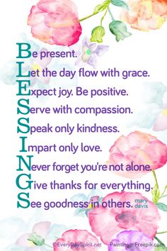 a poem written in watercolor with flowers on the bottom and words below that say, be present let the day flow with grace expect joy be positive serve