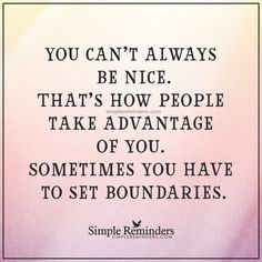 a quote that reads, you can't always be nice that's how people take advantage of you sometimes you have to set boundariess