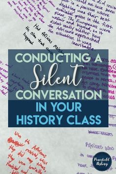 some writing on paper with the words conducting a silent conversation in your history class written below