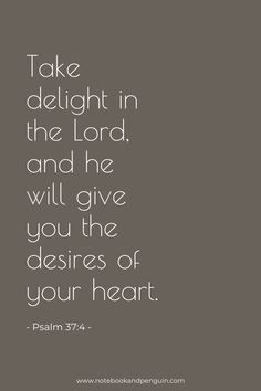 a quote that says, take delight in the lord and he will give you the desres