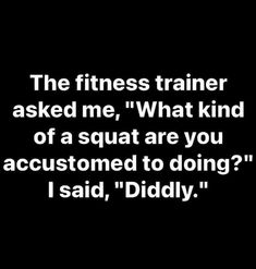 the fitness trainer asked me, what kind of a squat are you accosted to doing?