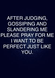 the words after judging, gossiping and slandering me please pray for me i want to be perfect just like you