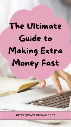 a person typing on a laptop with the text, the ultimate guide to making extra money fast