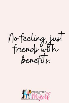 a quote that says, no feeling just friends with benefits