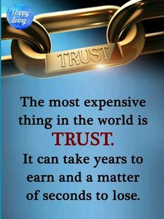 the most expensive thing in the world is trust it can take years to earn and a matter of seconds to lose