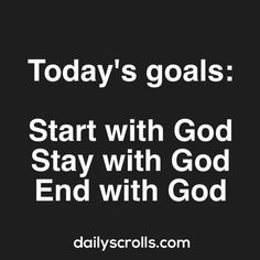 a black and white photo with the words today's goals start with god stay with god end with god