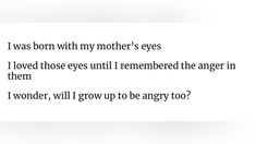 the text is written in black and white on a piece of paper that says, i was born with my mother's eyes