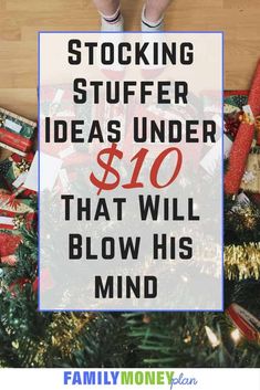 a person standing on top of a christmas tree with the words stocking stuff under $ 10 that will blow his mind