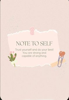 a note to self that says,'not to self trust yourself and do your best you are strong and capable of anything