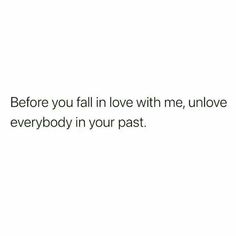 the words before you fall in love with me, unlove everybody in your past