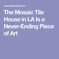 the mosaic tile house in la is a never - ending piece of art by best products