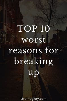 the words top 10 worst reasons for breaking up are shown in front of a dark background