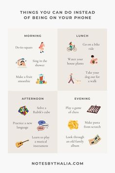 Things You Can Do Instead of Being on Your Phone | Social Media Detox Infographic that includes morning - do 60 squats, sing in the shower, and make a fruit smoothie, lunch -  go on a bike ride, water your house plants, and take your dog out for a walk, afternoon - solve a rubiks cube, practice a new language, and learn to play a musical instrument, and evening - play a game of chess, make pasta, from scratch, and look through an old family album; black text over beige box and colourful graphics Things To Do In Your Free Time At Home, How To Reduce Phone Time, Things To Do When Not On Phone, Things To Do Insted Of Being In Your Phone, How To Break Phone Habits, Phone Free Day, Things To Do That Arent On Your Phone, Things To Do Without Electronics