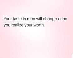 a pink background with the words your taste in men will change once you relize your worth