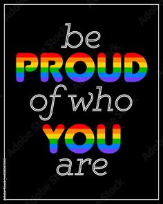 the text be proud of who you are on a black background with rainbows in it