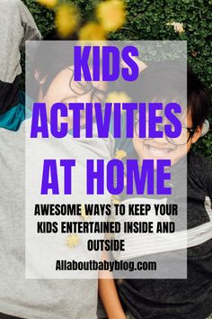 two kids hugging each other with the text kids activities at home awesome ways to keep your kids entertained inside and outside