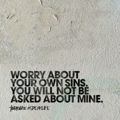 a white wall with a quote on it that says worry about your own sins you will not be asked about mine