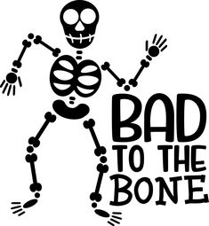 a skeleton with the words bad to the bone