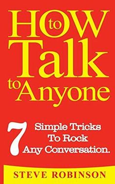 how to talk to anyone 7 simple tricks to rock any conversation, by steve robinson