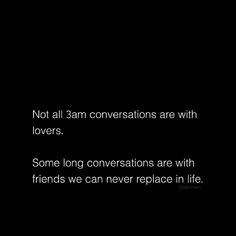 a black and white photo with the words not all 3am conversations are with lovers some long conversations are with friends we can never replace in life