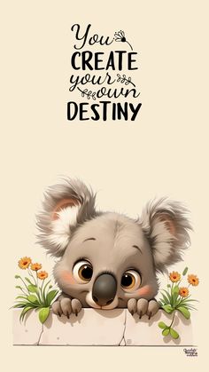 a koala bear peeking out from behind a wall with the words, you create your own destiny