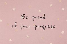 the words be proud of your progress written in black ink on a pink background with gold stars