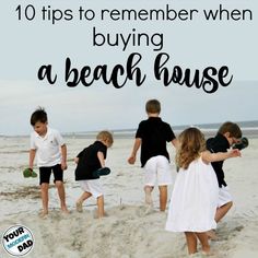 kids playing in the sand with text overlay that reads 10 tips to remember when buying a beach house