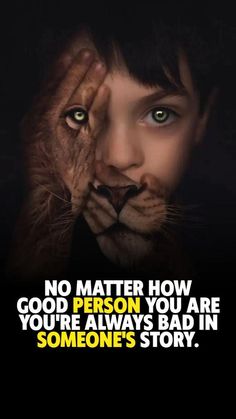 a lion with the caption no matter how good person you are, you're always bad in someone's story