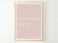 a pink poster with the words, oh the places you'll go on it