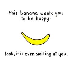 this banana wants you to be happy look it's even smiling at you